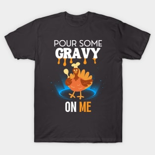 Pour Some Gravy On Me Funny Turkey Happy Thanksgiving T-Shirt